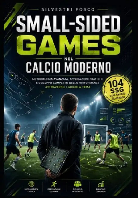 Small-Sided Games nel Calcio Moderno (versione in bianco e nero): Metodologia avanzata, applicazioni pratiche e sviluppo completo della performance at by Fosco Silvestri