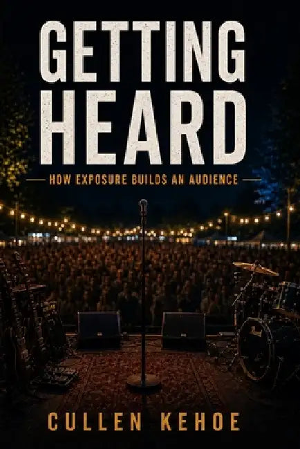 Getting Heard: How Exposure Builds An Audience by Cullen Kehoe