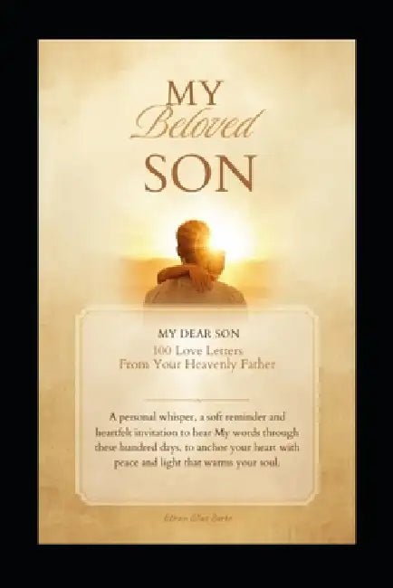 My Beloved Son, 100 Love Letters From Your Heavenly Father by Ethan Elias Burke