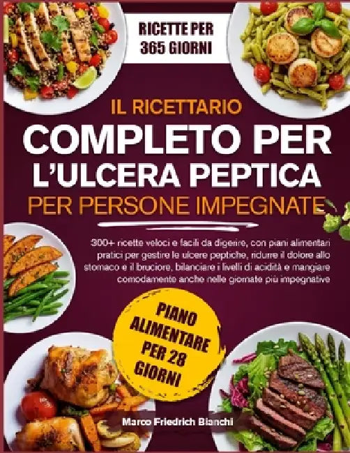Il Ricettario Completo Per l'Ulcera Peptica Per Persone Impegnate: 300+ ricette veloci e facili da digerire, con piani alimentari pratici per gestire by Marco Friedrich Bianchi