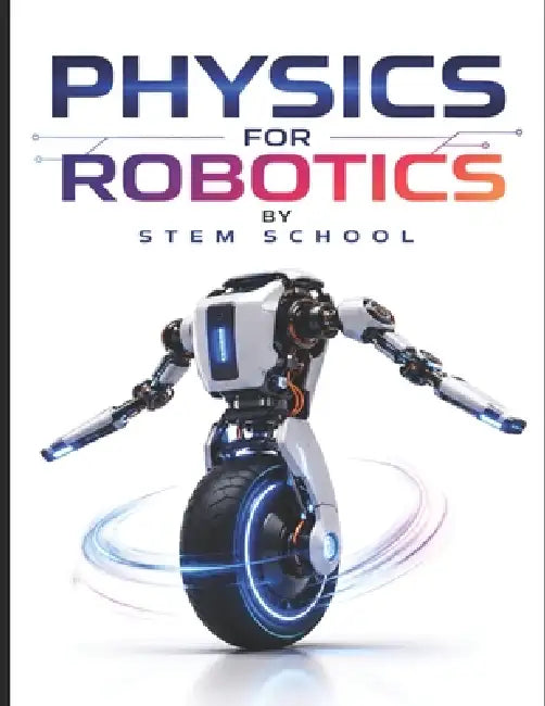 Physics for Robotics: Mechanics and Real-World Applications for Intelligent Machines & Automation by Stem School