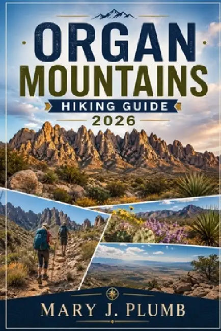 Organ Mountains Hiking Guide 2026 by Mary J. Plumb