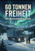 60 Tonnen Freiheit: der Nordschweden Guide by Roger Weilenmann