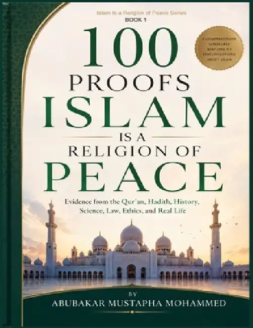 100 Proofs Islam Is a Religion of Peace: Qur'anic Evidence, Mercy, Justice, and Human Dignity Evidence from the Qur'an, Hadith, Ethics, and Real Life by Abubakar Mohammed Mustapha
