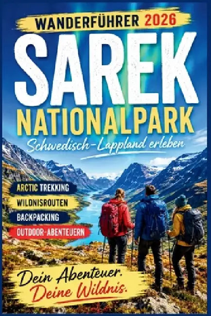 Sarek Nationalpark Wanderführer 2026: Schwedisch-Lappland erleben mit Arctic Trekking, Wildnisrouten, Backpacking & Outdoor-Abenteuern by Lessie Herta Hauck