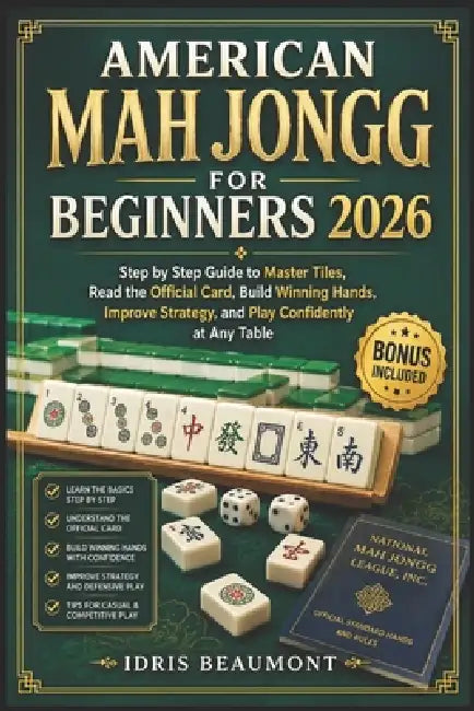 American Mah Jongg for Beginners 2026: Step by Step Guide to Master Tiles, Read the Official Card, Build Winning Hands, Improve Strategy, and Play Con by Idris Beaumont