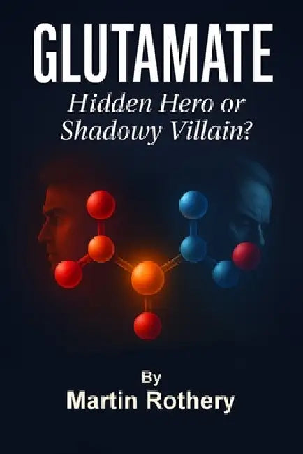 Glutamate: Hidden Hero or Shadow Villain by Martin Rothery