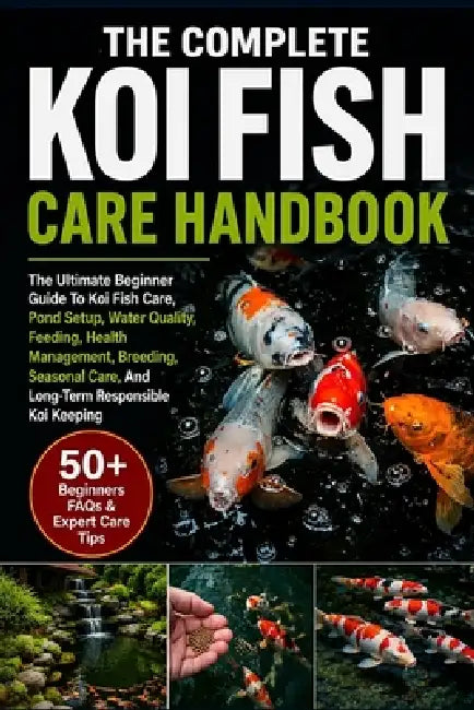 The Complete Koi Fish Care Handbook: The Ultimate Beginner To Expert Guide To Koi Fish Care, Pond Setup, Water Quality, Feeding, Health Management, Br by Mabel R. Frazier