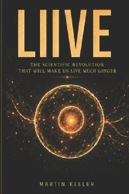 Live: The Scientific Revolution That Will Make Us Live Much Longer by Martin Keller