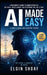 AI Made Easy: How Regular People Can Survive, Adapt, and Benefit From Artificial Intelligence by Elgin Shoaf