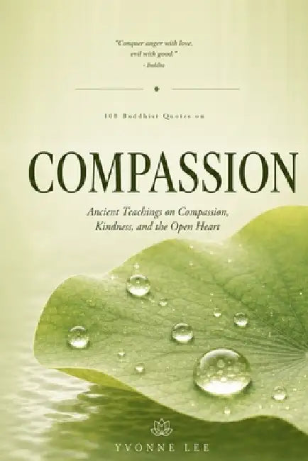 108 Buddha Quotes on Compassion: Ancient Teachings on Compassion, Kindness, and the Open Heart by Yvonne Lee