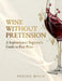 Wine Without Pretension: A Sophisticated Beginner's Guide to Fine Wine by Indigo Moon