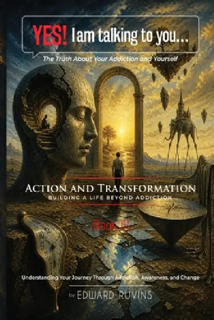 Yes! I Am Talking to You... The Truth About Your Addiction and Yourself: Book III. Action and Transformation - Building a Life Beyond Addiction by Edward Ruvins
