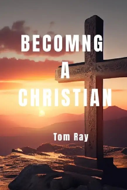 Becoming a Christian by Tom Ray