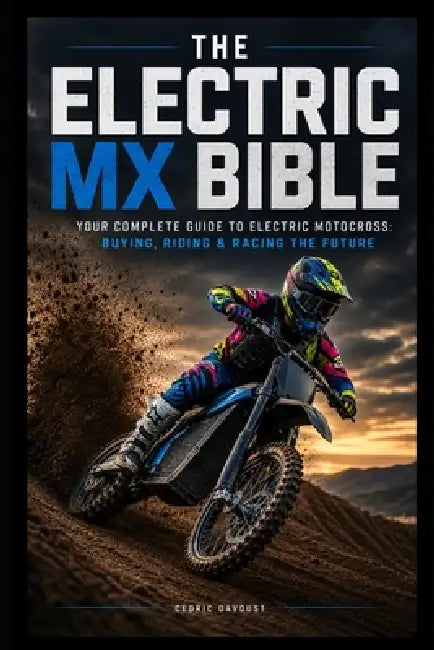 The Electric MX Bible: Your Complete Guide to Electric Motocross: Buying, Riding & Racing the Future by Cedric Davoust