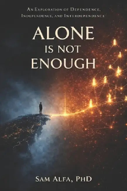 Alone Is Not Enough: An Exploration of Dependence, Independence, and Interdependence by Sam Alfa