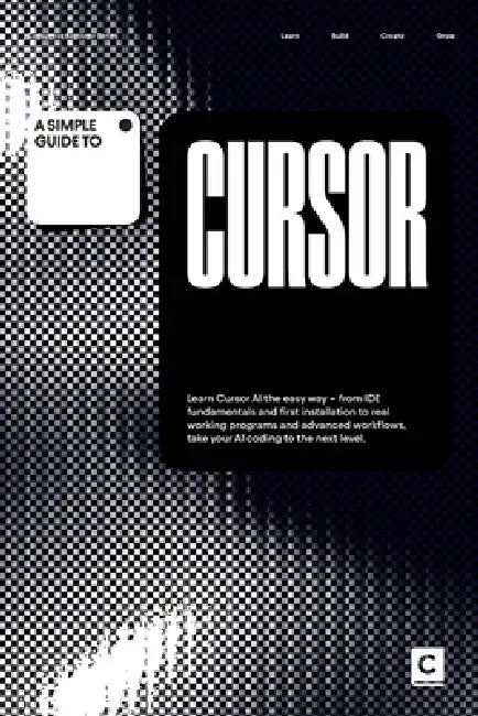 A Simple Guide to Cursor: Learn Cursor AI the easy way - from IDE fundamentals and first installation to real working programs and advanced workflows, by Codapress Publishing