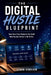 The Digital Hustle Blueprint: How Gen Z and Students Can Build Real Income Online in the AI Era by Ethan Sinclair