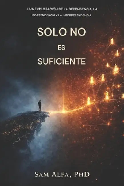 Solo no es suficiente: Una exploración de la dependencia, la independencia y la interdependencia by Sam Alfa