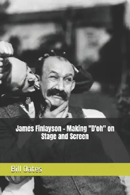 James Finlayson - Making "D'oh" on Stage and Screen by Bill Oates