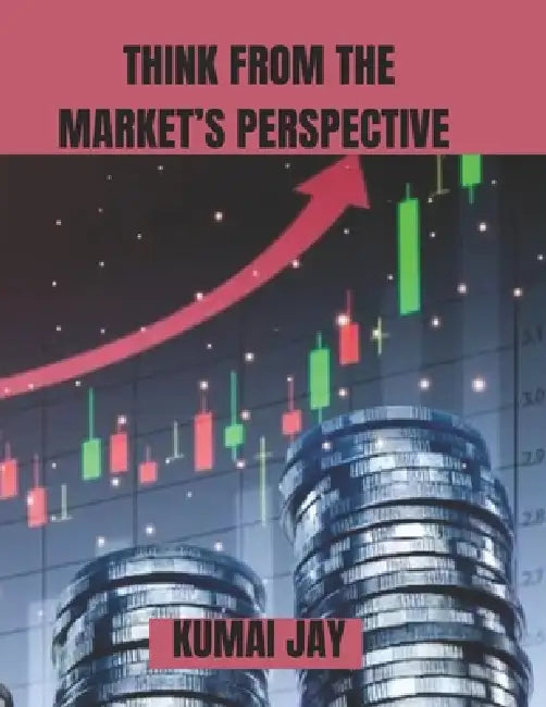 Think from the Market's Perspective: The Strategic Mindset Behind Successful Products, Brands, and Businesses by Kumai Jay