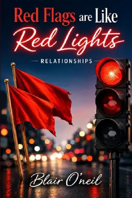 Red Flags Are Like Red Lights: Relationships by Blair O'Neil