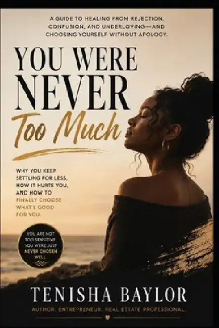 You Were Never Too Much: How to Stop Shrinking, Stop Chasing, and Start Choosing Yourself by Tenisha Baylor