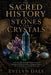 The Sacred History of Stones and Crystals: A Historically Grounded Guide to Ancient Lapidaries, Mineral Folklore, Planetary Magic, Sacred Symbolism, a by Evelyn Daly