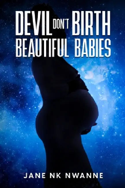 Devil Don't Birth Beautiful Babies: A True Story of Silence, Survival, and the Gift No One Could Take by Jane Nwanne