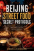 Beijing Street Food Secret Protocols: A Foodie's Field Guide to Safely Eating Night Markets, Dim Sum and Local Specialties by Annabella Georgina