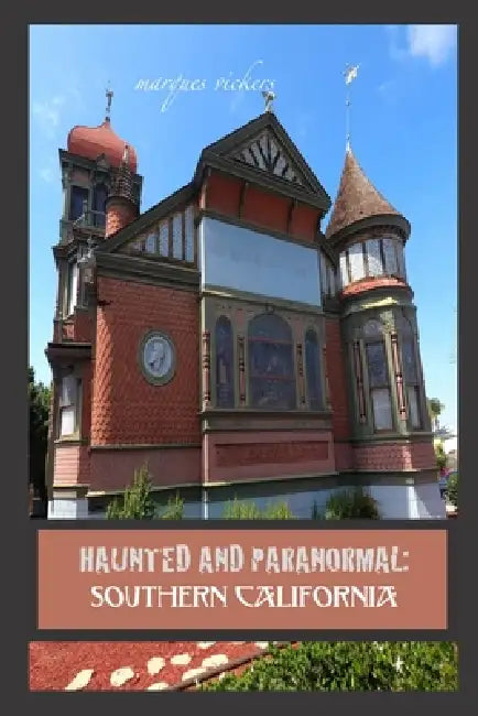 Haunted and Paranormal: Southern California: Disquieting Spirits Birthed By Strange Histories by Marques Vickers, Marques Vickers