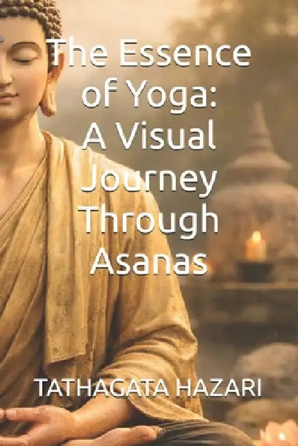 The Essence of Yoga: A Visual Journey Through Asanas by Tathagata Hazari