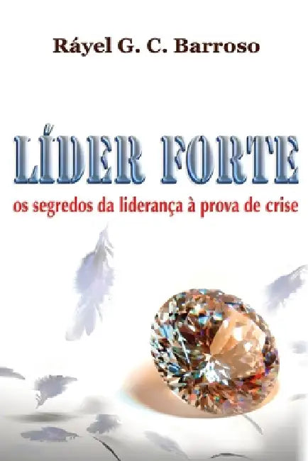 Líder Forte - os segredos da liderança à prova de crise by Ráyel G. C. Barroso