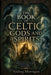 The Book of Celtic Gods and Spirits: A Detailed Guide to Deities, Heroes, Fae Beings, Sacred Animals, Wells, Trees, Seasonal Rites, and Regional Folkl by Aisling Morrigán