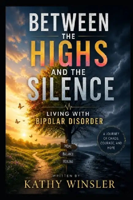 Between The Highs And The Silence: Living With Bipolar Disorder by Kathy Winsler