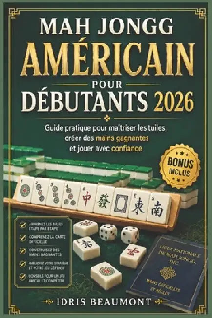 Mah Jongg américain pour débutants 2026: Guide pratique pour maîtriser les tuiles, créer des mains gagnantes et jouer avec confiance by Idris Beaumont