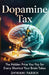 Dopamine Tax: The Hidden Price You Pay for Every Shortcut Your Brain Takes: A Practical Framework to Reclaim your Attention, Focus and Peace by Dhwani Parikh