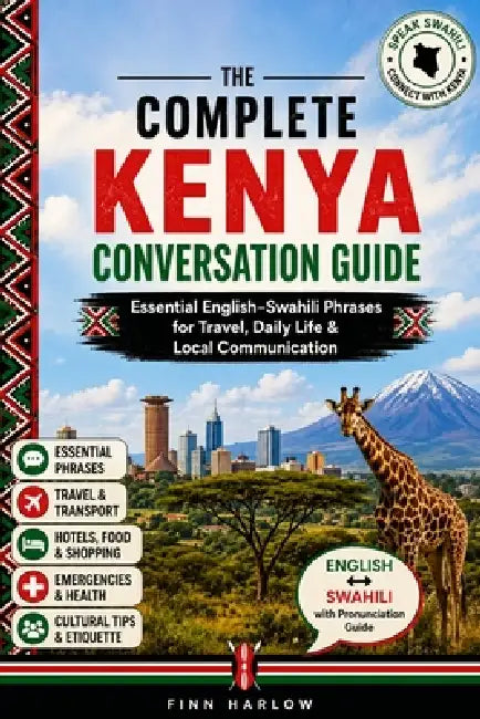 The Complete Kenya Conversation Guide: Essential English-Swahili Phrases for Travel, Daily Life & Local Communication by Finn Harlow
