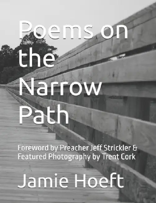 Poems on the Narrow Path: Foreword by Preacher Jeff Strickler & Featured Photography by Trent Cork by Jeff Strickler, Trent Cork, Cora Hoeft