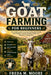 Goat Farming for Beginners: The complete guide to raising healthy goats through smart feeding, breeding, housing, health care, and pasture management by Freda M. Moore