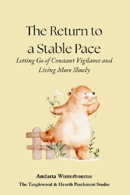 The Return to a Stable Pace: Letting Go of Constant Vigilance and Living More Slowly by Andarta Winterbourne