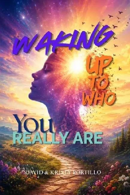 Waking Up To Who You Really Are: Rediscovering Humanity's Divine Purpose and Eternal Inheritance by Kristi Portillo, David Portillo