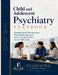 Child and Adolescent Psychiatry Textbook: Developmental Neuroscience, Psychopathology, and Family-Centered Care Across Maturation by Helena Marwick MD Faacap, Adrian Vale Mph, Liora Bennett Abpp