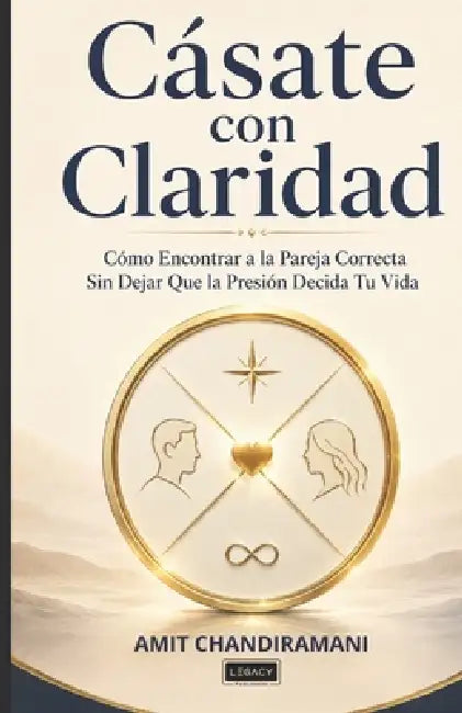 Casate con Claridad: Cómo Encontrar a la Pareja Correcta Sin Dejar Que la Presión Decida Tu Vida by Amit Ashok Chandiramani Chandiramani