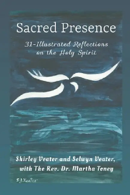 Sacred Presence: 31-Illustrated Reflections on the Holy Spirit by Selwyn Veater, Martha Toney, Shirley Veater