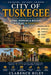 City Of Tuskegee: Living, Working & Building a Future in Tuskegee by Clarence Riley