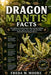 Dragon Mantis Facts: Everything you need to know about raising, feeding, habitat setup, captive care, and understanding these leaf-mimicking predators by Freda M. Moore