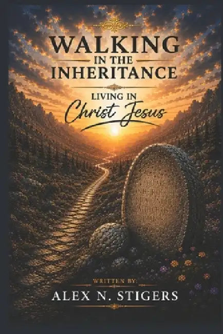 Walking in The Inheritance: Living in Christ Jesus by Alex N. Stigers