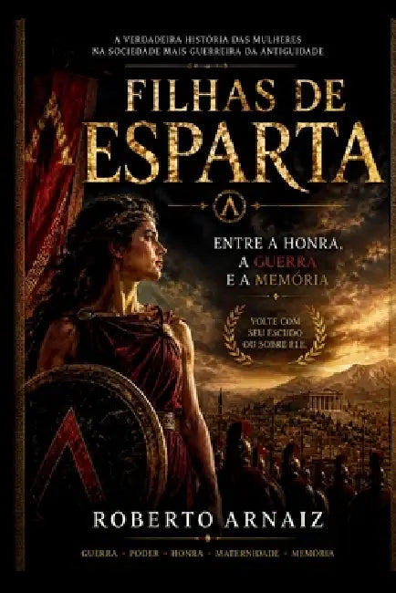 Filhas de Esparta: Entre a honra, a guerra e a memoria da Grécia Antiga by Roberto Arnaiz
