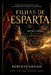 Filhas de Esparta: Entre a honra, a guerra e a memoria da Grécia Antiga by Roberto Arnaiz